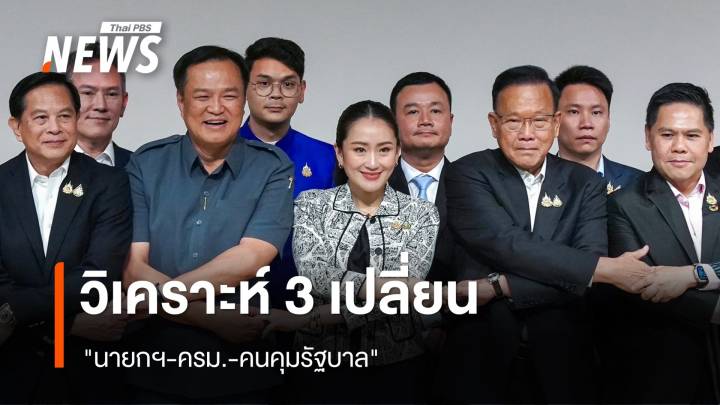 วิเคราะห์ 3 เปลี่ยน "นายกฯ-ครม.-คนคุมรัฐบาล"