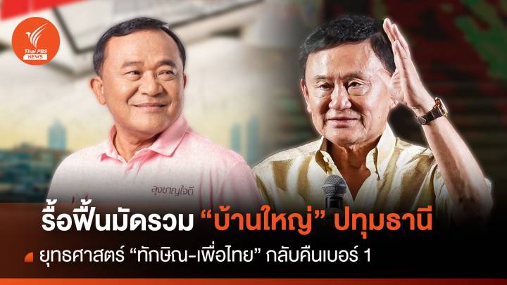 รื้อฟื้นมัดรวม “บ้านใหญ่” ยุทธศาสตร์ “ทักษิณ-เพื่อไทย” กลับคืนเบอร์ 1