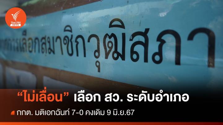 ด่วน! 9 มิ.ย.นี้ กกต.เคาะ "ไม่เลื่อน" เลือก สว.ระดับอำเภอ