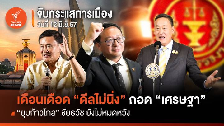 จับกระแสการเมือง: วันที่ 12 มิ.ย.67 เดือนเดือด "ดีลไม่นิ่ง" ถอด "เศรษฐา" ยุบก้าวไกล "ชัยธวัช" ยังไม่หมดหวัง