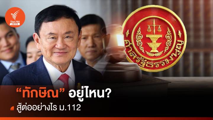 “ทักษิณ” อยู่ไหน? สู้ต่ออย่างไร ม.112