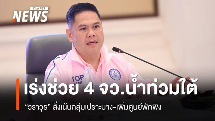 "วราวุธ" สั่งเร่งช่วยกลุ่มเปราะบาง 4 จว.น้ำท่วมใต้ พร้อมเปิดศูนย์พักพิงเพิ่ม