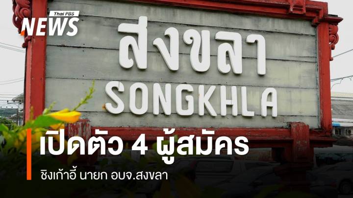 คึกคัก! สนามเลือกตั้ง "นายก อบจ.สงขลา " ผู้สมัครชิงเก้าอี้ 4 คน 