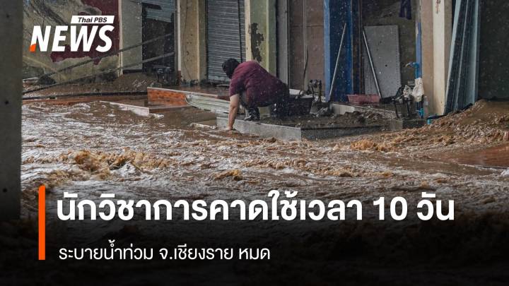 นักวิชาการด้านน้ำคาด 10 วัน น้ำท่วม "เชียงราย" ระบายหมด 