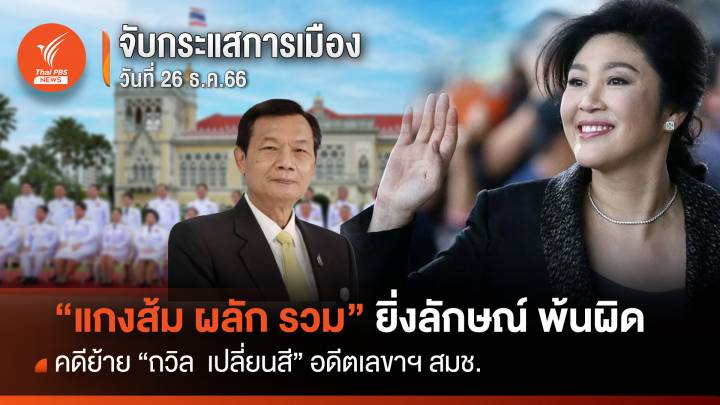 จับกระแสการเมือง: วันที่ 26 ธ.ค.2566 "แกงส้ม ผลัก รวม" ยิ่งลักษณ์ รอดคดีย้าย "ถวิล เปลี่ยนสี"