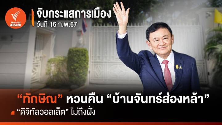 จับกระแสการเมือง : 16 ก.พ.67 “ดิจิทัลวอลเล็ต” ไม่ถึงฝั่ง - “ทักษิณ หวนคืน “บ้านจันทร์ส่องหล้า”