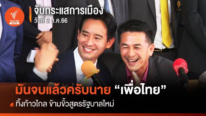 จับกระแสการเมือง : วันที่ 2 ส.ค.2566 " มันจบแล้วครับนาย “เพื่อไทย” ทิ้งก้าวไกล ข้ามขั้วสูตรรัฐบาลใหม่