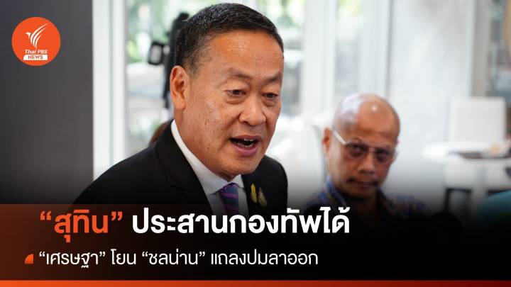 "เศรษฐา" ยัน "สุทิน" ประสานกองทัพได้ โยน "ชลน่าน" แถลงลาออก