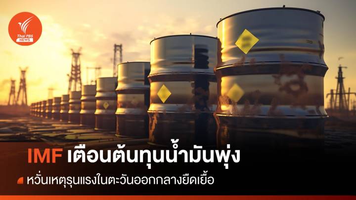 IMF เตือนสู้รบตะวันออกกลางยืดเยื้อทำต้นทุนราคาน้ำมันพุ่ง 10%