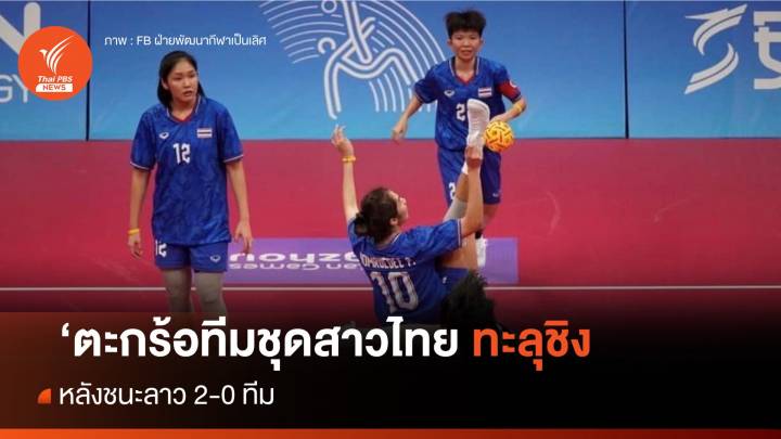 ตะกร้อสาวไทย ชนะลาว 2 - 0 ทีม ทะลุชิงชนะเลิศทีมชุดหญิง เอเชียนเกมส์