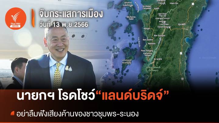 จับกระแสการเมือง: วันที่ 13 พ.ย.2566  โรดโชว์ “แลนด์บริดจ์”  นายกฯนิด อย่าลืมฟังเสียงคนชุมพร-ระนอง