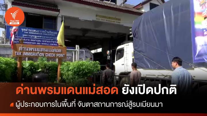 "ผู้ประกอบการแม่สอด" จับตาสถานการณ์สู้รบเมียนมา - ด่านพรมแดนยังเปิดปกติ