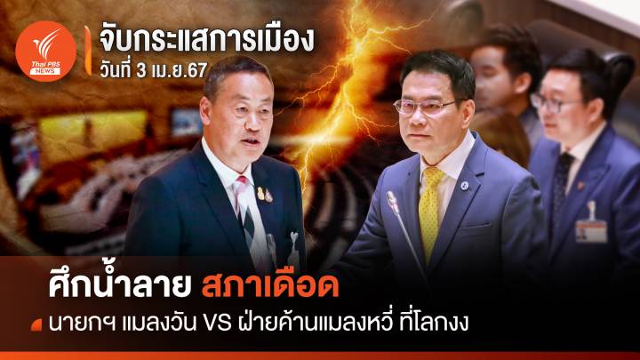 จับกระแสการเมือง 3 เม.ย.67: ศึกซักฟอก นายกฯ แมลงวันVS ฝ่ายค้านแมลงหวี่ที่โลกงง