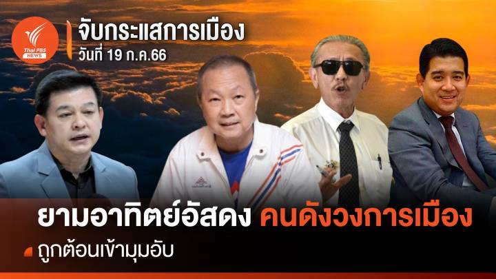 จับกระแสการเมือง: วันที่ 19 ก.ค. 2566  ยามอาทิตย์อัสดง คนดังเข้าสู่เข้ามุมอับชีวิต  