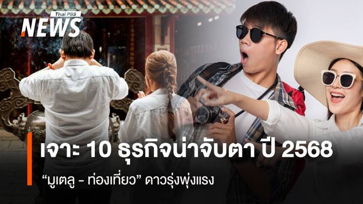 เจาะ 10 ธุรกิจน่าจับตาปี 2568 “มูเตลู-ท่องเที่ยว” ดาวรุ่งพุ่งแรง