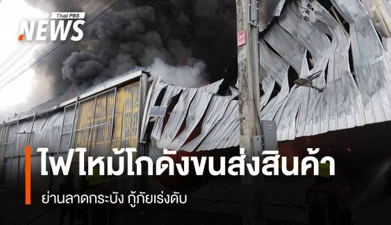 ไฟไหม้โกดังขนส่งสินค้า ย่านลาดกระบัง กู้ภัยเร่งดับ