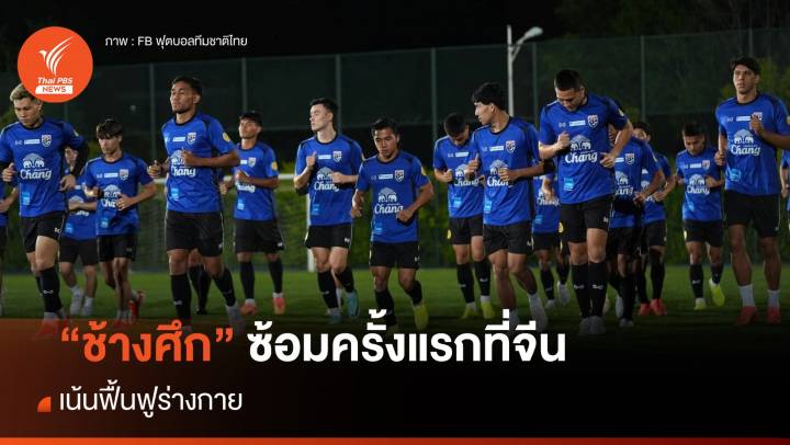ทีมชาติไทย ซ้อมครั้งแรกที่จีน เน้นฟื้นฟูร่างกาย 