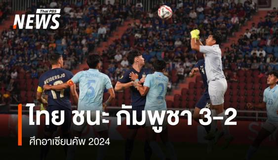 ทีมชาติไทย ชนะ กัมพูชา 3-2 ลิ่วรอบรองฯ ศึกอาเซียนคัพ 2024