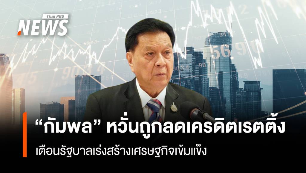 เตือนรัฐบาลเร่งสร้างศก.เข้มแข็ง “กัมพล” หวั่นถูกลดเครดิตเรตติ้ง