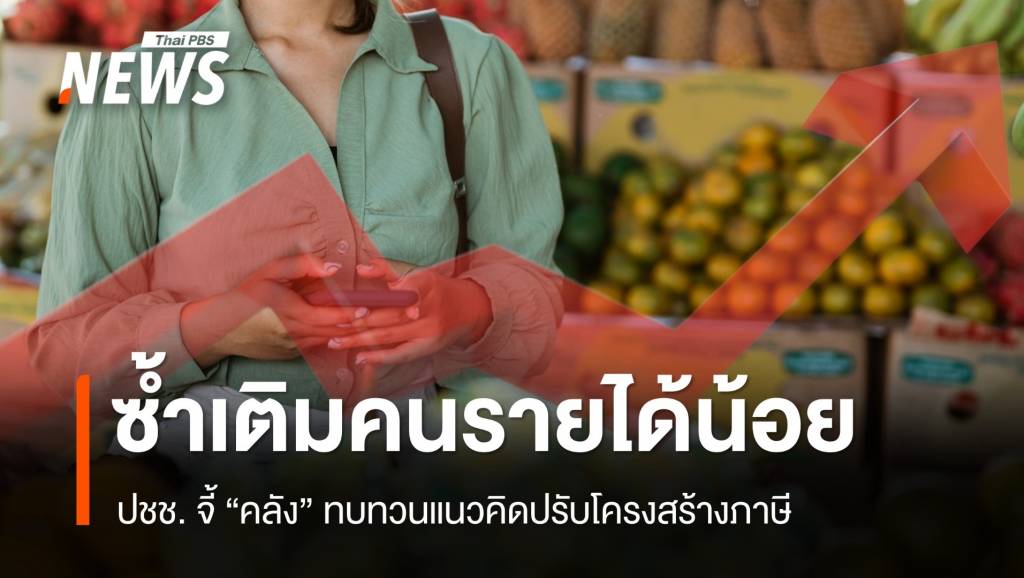 ซ้ำเติมคนรายได้น้อย! ปชช. จี้คลังทบทวนแนวคิดปรับโครงสร้างภาษี