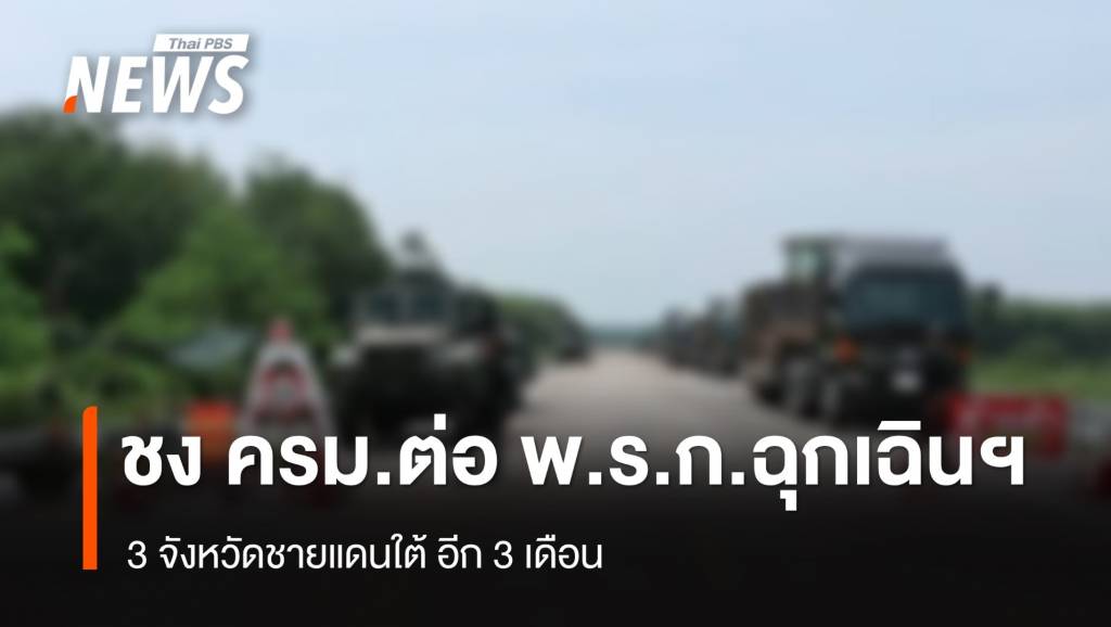 ชง ครม.ต่อขยาย พ.ร.ก.ฉุกเฉินฯ 3 จว.ใต้​ อีก 3 เดือน​ | Thai PBS News ...