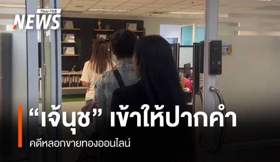 "เจ้นุช" คนสนิท "แม่ตั๊ก" เข้าให้ปากคำตำรวจคดีหลอกขายทอง 