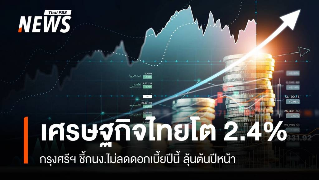 “กรุงศรี” ชี้ ศก.ไทยโต 2.4% คาดกนง.ไม่ลดดอกเบี้ยปีนี้