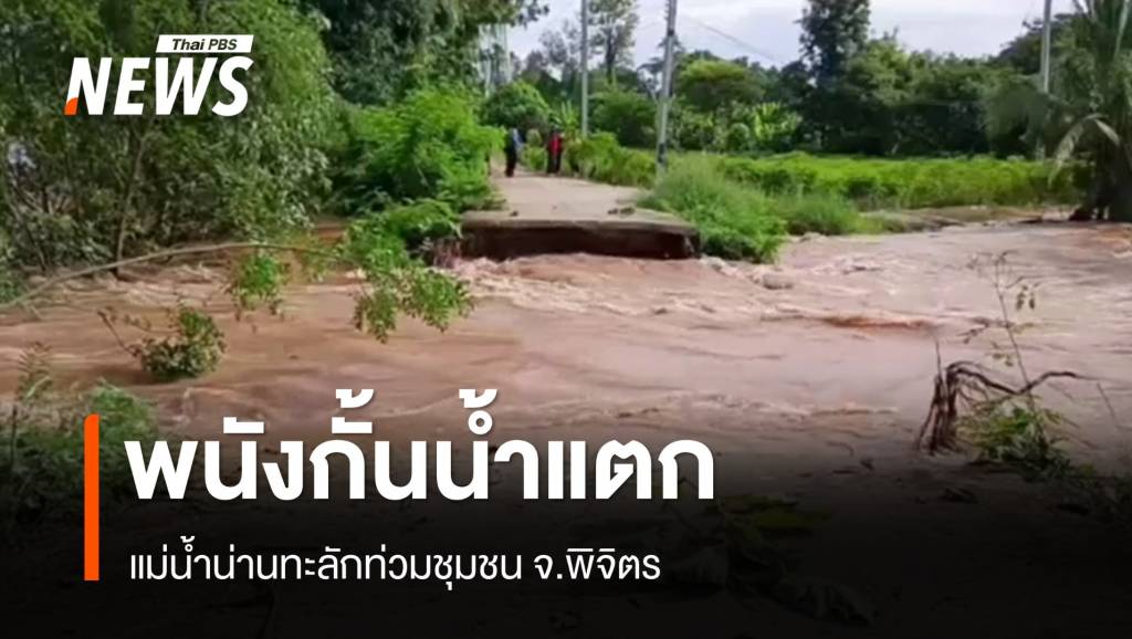 พนังกั้นน้ำแตก แม่น้ำน่านทะลักท่วมชุมชน จ.พิจิตร – เร่งอพยพ