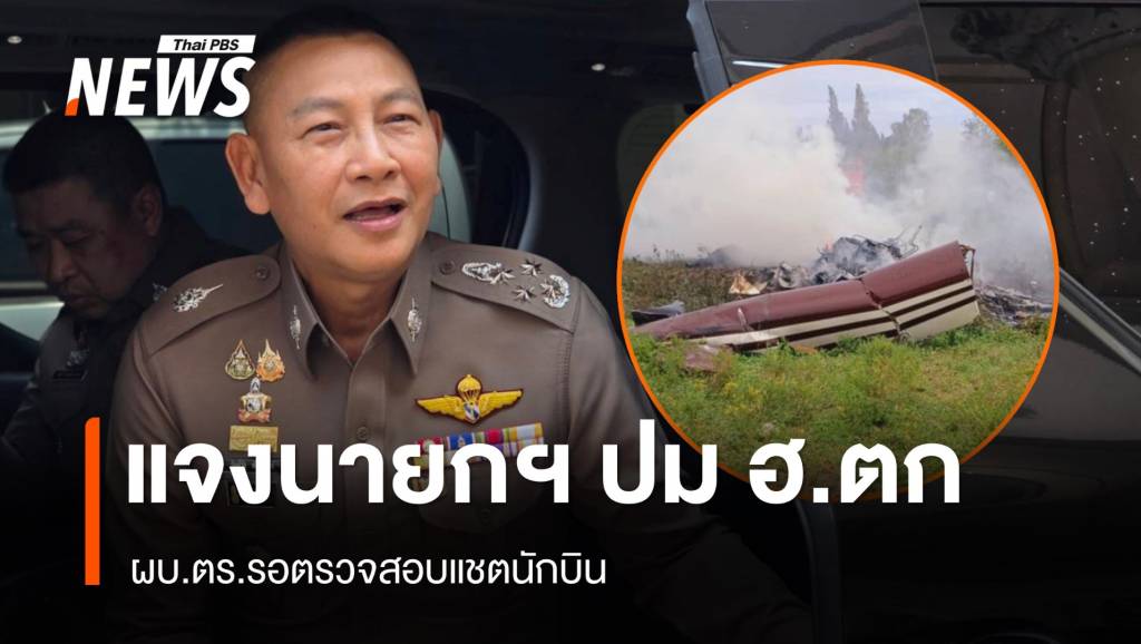 ผบ.ตร.แจงนายกฯ ปมเฮลิคอปเตอร์ตก รอตรวจสอบแชตนักบิน