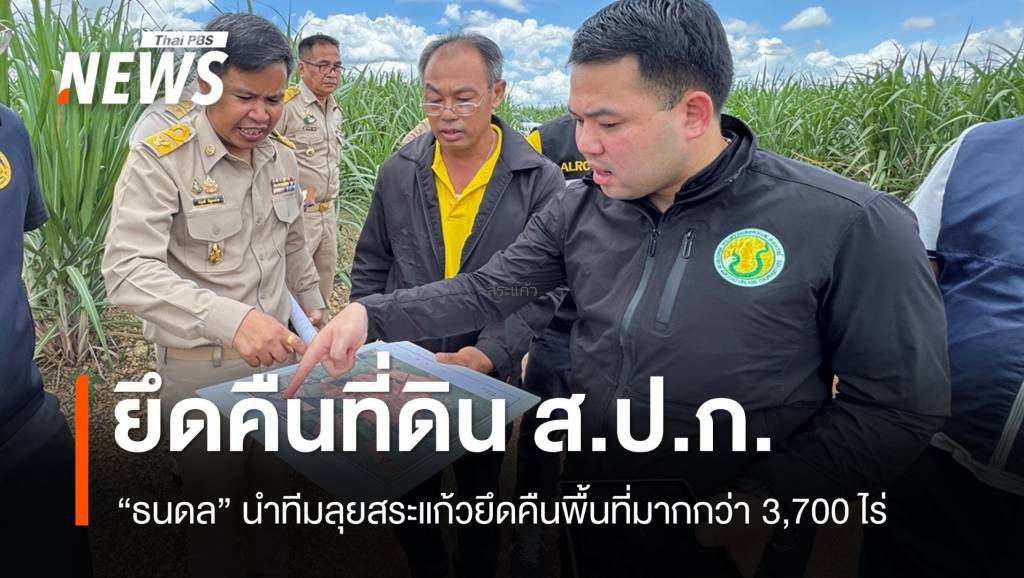 “ธนดล” นำทีมยึดคืนที่ดิน ส.ป.ก.สระแก้ว มากกว่า 3,700 ไร่