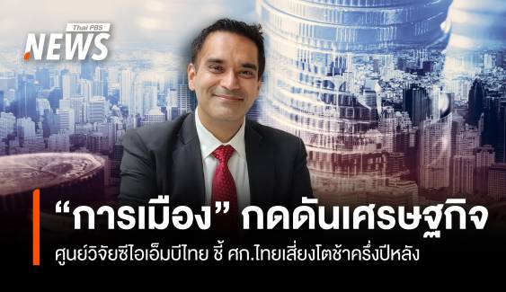 “การเมือง” กดดันเศรษฐกิจ  ศูนย์วิจัยซีไอเอ็มบี ชี้ไทยเสี่ยงโตช้าครึ่งปีหลัง