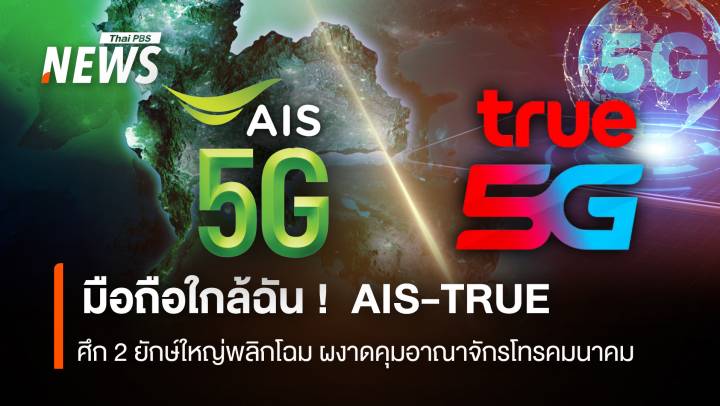 มือถือใกล้ฉัน ! TRUE - AIS ศึก 2 ยักษ์ใหญ่พลิกโฉม ผงาดคุม 'อาณาจักร' โทรคมนาคม