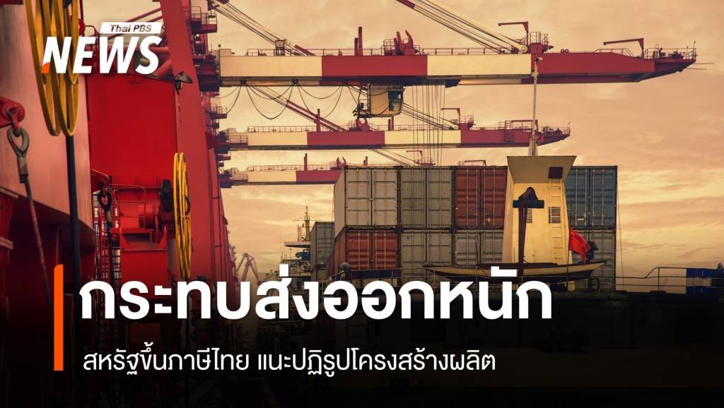 สหรัฐขึ้นภาษีไทย กระทบส่งออกหนัก แนะปฏิรูปโครงสร้างผลิต