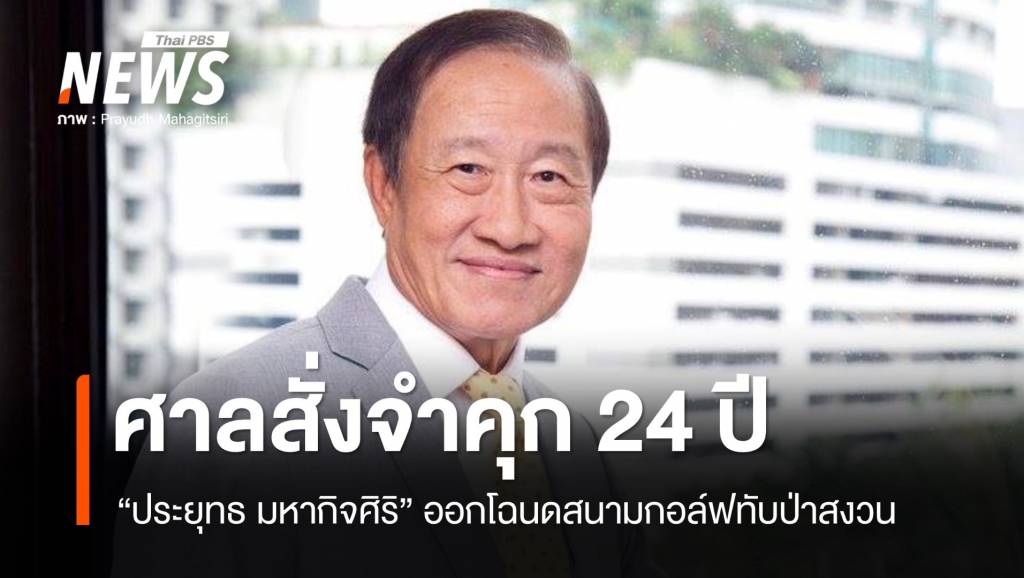 ศาลสั่งจำคุก 24 ปี “ประยุทธ มหากิจศิริ” คดีออกโฉนดสนามกอล์ฟทับเขตป่าสงวน
