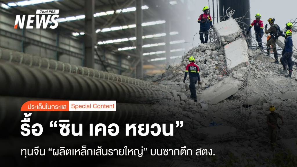 รื้อ “ซิน เคอ หยวน” ทุนจีน “ผลิตเหล็กเส้นรายใหญ่” ในซากตึกสตง.