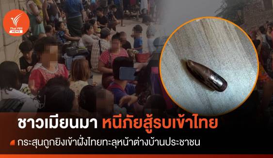 ชาวเมียนมาหนีภัยสู้รบ กระสุนถูกยิงเข้าฝั่งไทยทะลุหน้าต่างบ้าน